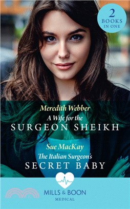 A Wife For The Surgeon Sheikh：A Wife for the Surgeon Sheikh / the Italian Surgeon's Secret Baby