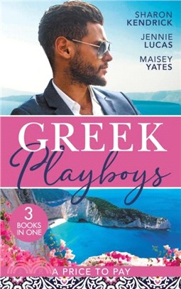 Greek Playboys: A Price To Pay：The Greek's Bought Bride (Penniless Brides for Billionaires) / the Consequence of His Vengeance / the Greek's Nine-Month Redemption