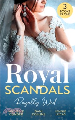Royal Scandals: Royally Wed：Their Royal Wedding Bargain / Cinderella's Royal Seduction / Chosen as the Sheikh's Royal Bride