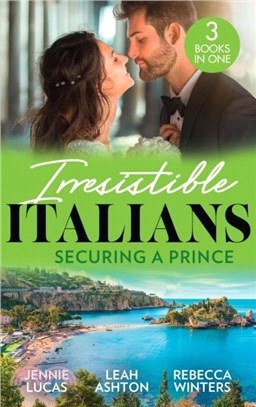 Irresistible Italians: Securing A Prince：The Heir the Prince Secures (Secret Heirs & Scandalous Brides) / His Pregnant Christmas Princess / Whisked Away by Her Sicilian Boss