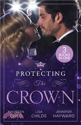 Protecting The Crown：To Kiss a King (Kings of California) / Royal Rescue / Claiming the Royal Innocent