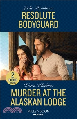 Resolute Bodyguard / Murder At The Alaskan Lodge：Resolute Bodyguard (the Protectors of Boone County, Texas) / Murder at the Alaskan Lodge