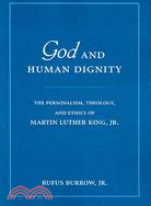 God and Human Dignity ─ The Personalism, Theology, And Ethics of Martin Luther King, Jr.