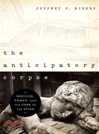 The Anticipatory Corpse ─ Medicine, Power, and the Care of the Dying