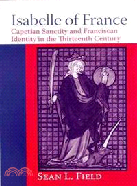 Isabelle of France ─ Capetian Sanctity And Franciscan Identity in the Thirteenth Century