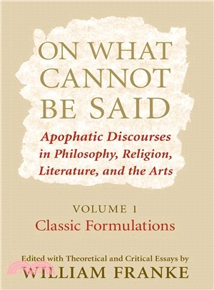 On What Cannot Be Said ─ Apophatic Discourses in Philosophy, Religion, Literature, and the Arts: Classic Formulations
