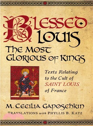 Blessed Louis, the Most Glorious of Kings ─ Texts Relating to the Cult of Saint Louis of France