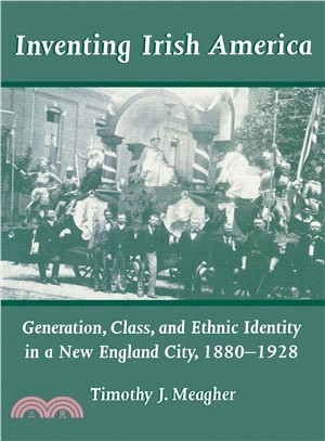 Inventing Irish America ─ Generation, Class, and Ethnic Identity in a New England City, 1880-1928