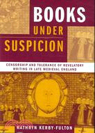 Books Under Suspicion: Censorship And Tolerance of Revelatory Writing in Late Medieval England
