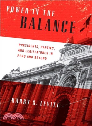 Power in the Balance ─ Presidents, Parties, and Legislatures in Peru and Beyond