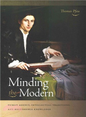 Minding the Modern ─ Human Agency, Intellectual Traditions, and Responsible Knowledge