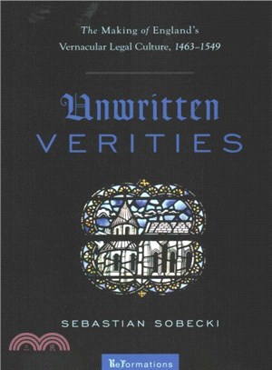 Unwritten Verities ─ The Making of England's Vernacular Legal Culture 1463-1549