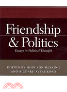 Friendship & Politics: Essays in Political Thought