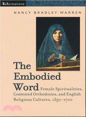 The Embodied Word ─ Female Spiritualities, Contested Orthodoxies, and English Religious Cultures, 1350-1700