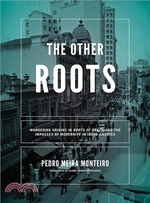 The Other Roots ― Wandering Origins in Roots of Brazil and the Impasses of Modernity in Ibero-america