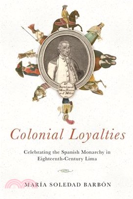 Colonial Loyalties ― Celebrating the Spanish Monarchy in Eighteenth-century Lima