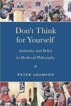 Don't Think for Yourself：Authority and Belief in Medieval Philosophy