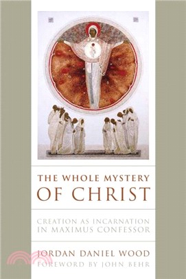 The Whole Mystery of Christ：Creation as Incarnation in Maximus Confessor