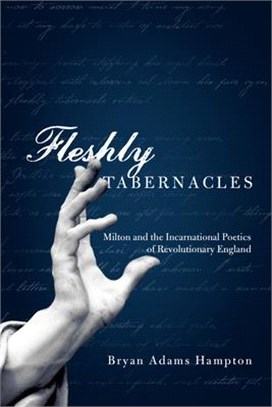 Fleshly Tabernacles: Milton and the Incarnational Poetics of Revolutionary England