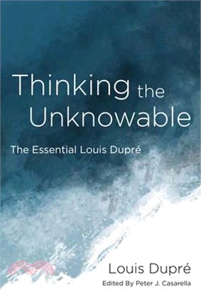 Thinking the Unknowable: The Essential Louis Dupré