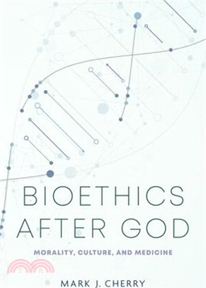 Bioethics After God: Morality, Culture, and Medicine