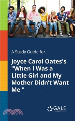 A Study Guide for Joyce Carol Oates's When I Was a Little Girl and My Mother Didn't Want Me
