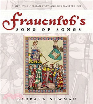 Frauenlob's Song of Songs: A Medieval German Poet And His Masterpiece