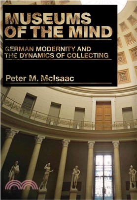 Museums of the Mind: German Modernity and the Dynamics of Collecting