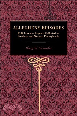 Allegheny Episodes: Folk Lore and Legends Collected in Northern and Western Pennsylvania