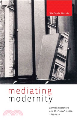 Mediating Modernity: German Literature and the New Media, 1895-1930