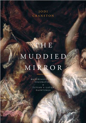 The Muddied Mirror: Materiality and Figuration in Titian's Later Paintings