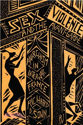 Sex, Violence, and the Avant-Garde: Anarchism in Interwar France