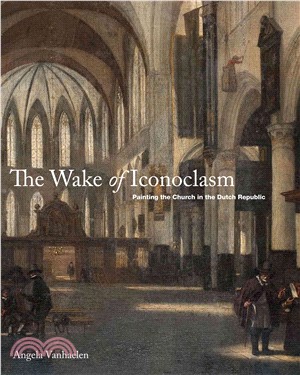 The Wake of Iconoclasm―Painting the Church in the Dutch Republic