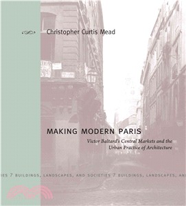 Making Modern Paris―Victor Baltard's Central Markets and the Urban Practice of Architecture