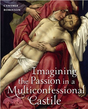 Imagining the Passion in a Multiconfessional Castile—The Virgin, Devotions, and Images in the Fourteenth and Fifteenth Centuries