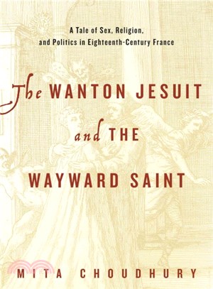 The Wanton Jesuit and the Wayward Saint ─ A Tale of Sex, Religion, and Politics in Eighteenth-Century France