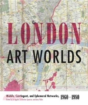 London Art Worlds：Mobile, Contingent, and Ephemeral Networks, 1960-1980