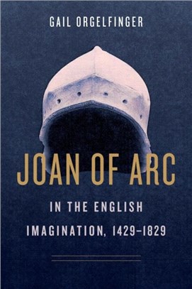 Joan of Arc in the English Imagination, 1429-1829