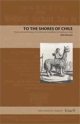 To the Shores of Chile ― The Journal and History of the Brouwer Expedition to Valdivia in 1643