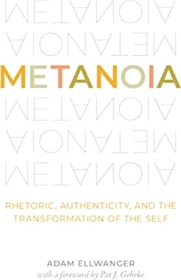 Metanoia：Rhetoric, Authenticity, and the Transformation of the Self
