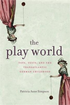 The Play World: Toys, Texts, and the Transatlantic German Childhood