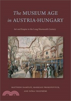 The Museum Age in Austria-Hungary: Art and Empire in the Long Nineteenth Century