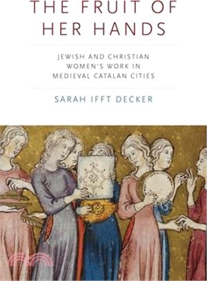 The Fruit of Her Hands: Jewish and Christian Women's Work in Medieval Catalan Cities
