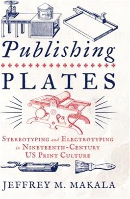 Publishing Plates: Stereotyping and Electrotyping in Nineteenth-Century Us Print Culture