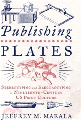 Publishing Plates：Stereotyping and Electrotyping in Nineteenth-Century US Print Culture