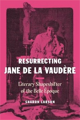 Resurrecting Jane de la Vaudère: Literary Shapeshifter of the Belle Époque