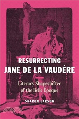 Resurrecting Jane de La Vaudere：Literary Shapeshifter of the Belle Epoque