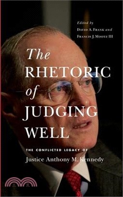 The Rhetoric of Judging Well: The Conflicted Legacy of Justice Anthony M. Kennedy