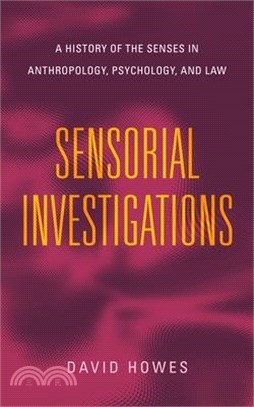 Sensorial Investigations: A History of the Senses in Anthropology, Psychology, and Law