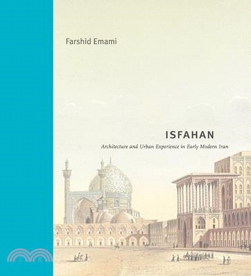Isfahan: Architecture and Urban Experience in Early Modern Iran